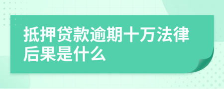 抵押贷款逾期十万法律后果是什么