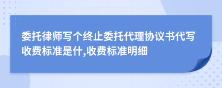 委托律师写个终止委托代理协议书代写收费标准是什,收费标准明细