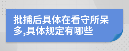 批捕后具体在看守所呆多,具体规定有哪些