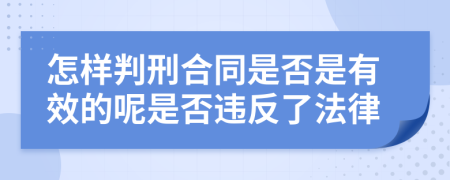 怎样判刑合同是否是有效的呢是否违反了法律