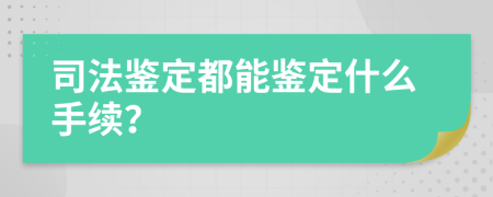 司法鉴定都能鉴定什么手续？