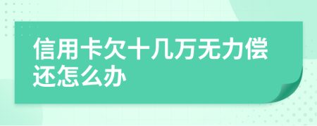 信用卡欠十几万无力偿还怎么办