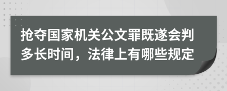 抢夺国家机关公文罪既遂会判多长时间，法律上有哪些规定