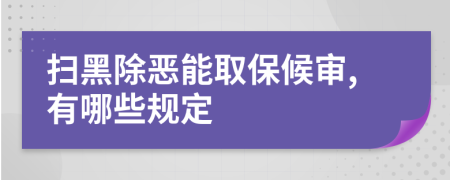 扫黑除恶能取保候审,有哪些规定