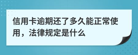 信用卡逾期还了多久能正常使用，法律规定是什么