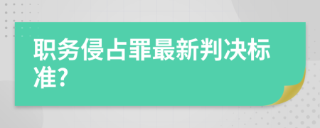 职务侵占罪最新判决标准?