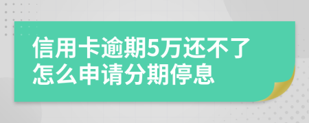 信用卡逾期5万还不了怎么申请分期停息