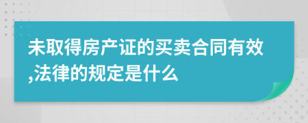 未取得房产证的买卖合同有效,法律的规定是什么