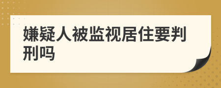 嫌疑人被监视居住要判刑吗