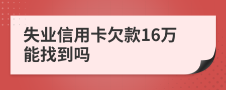失业信用卡欠款16万能找到吗