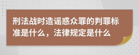 刑法战时造谣惑众罪的判罪标准是什么，法律规定是什么