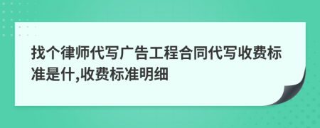 找个律师代写广告工程合同代写收费标准是什,收费标准明细