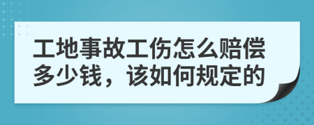 工地事故工伤怎么赔偿多少钱，该如何规定的