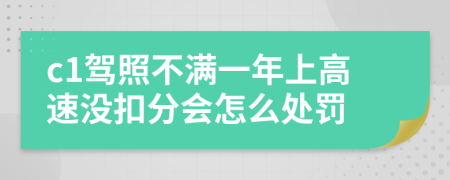 c1驾照不满一年上高速没扣分会怎么处罚