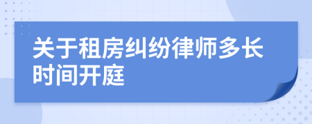 关于租房纠纷律师多长时间开庭