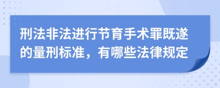 刑法非法进行节育手术罪既遂的量刑标准，有哪些法律规定