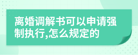 离婚调解书可以申请强制执行,怎么规定的