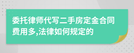委托律师代写二手房定金合同费用多,法律如何规定的