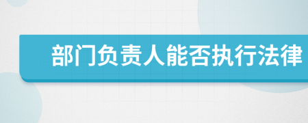 部门负责人能否执行法律