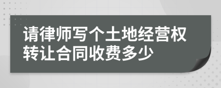 请律师写个土地经营权转让合同收费多少