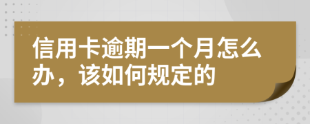 信用卡逾期一个月怎么办，该如何规定的