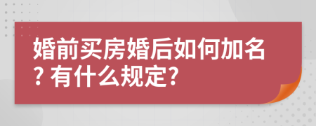 婚前买房婚后如何加名? 有什么规定?