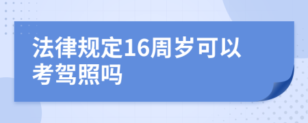 法律规定16周岁可以考驾照吗