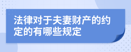 法律对于夫妻财产的约定的有哪些规定