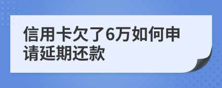 信用卡欠了6万如何申请延期还款