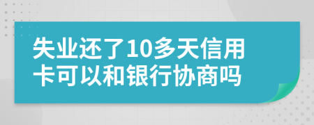 失业还了10多天信用卡可以和银行协商吗