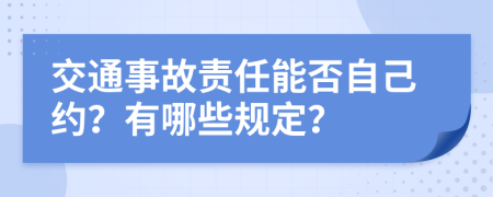 交通事故责任能否自己约？有哪些规定？