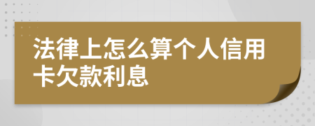 法律上怎么算个人信用卡欠款利息