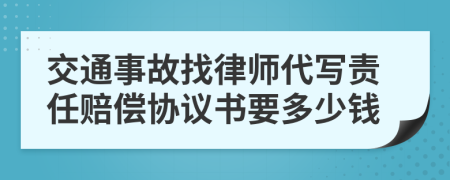 交通事故找律师代写责任赔偿协议书要多少钱