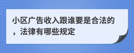 小区广告收入跟谁要是合法的，法律有哪些规定