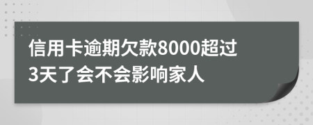 信用卡逾期欠款8000超过3天了会不会影响家人