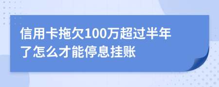 信用卡拖欠100万超过半年了怎么才能停息挂账