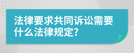 法律要求共同诉讼需要什么法律规定?