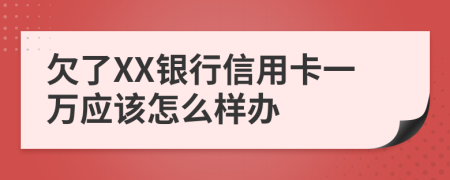 欠了XX银行信用卡一万应该怎么样办