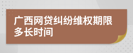 广西网贷纠纷维权期限多长时间