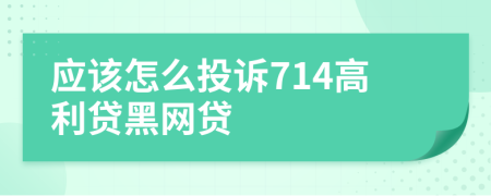 应该怎么投诉714高利贷黑网贷