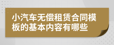 小汽车无偿租赁合同模板的基本内容有哪些