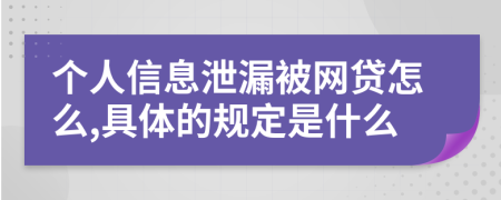 个人信息泄漏被网贷怎么,具体的规定是什么