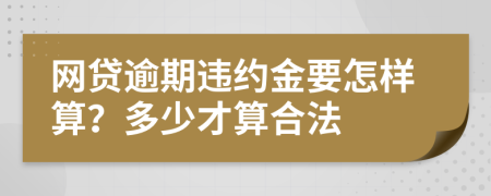 网贷逾期违约金要怎样算？多少才算合法