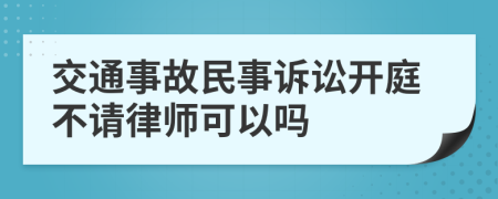 交通事故民事诉讼开庭不请律师可以吗