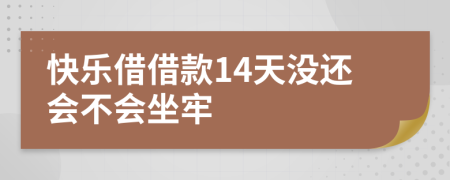 快乐借借款14天没还会不会坐牢