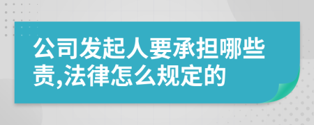 公司发起人要承担哪些责,法律怎么规定的