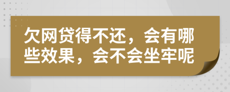 欠网贷得不还，会有哪些效果，会不会坐牢呢