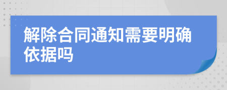 解除合同通知需要明确依据吗