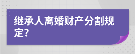 继承人离婚财产分割规定？