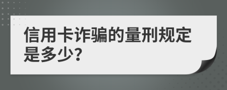 信用卡诈骗的量刑规定是多少？